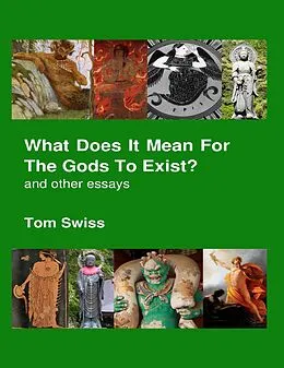 E-Book (epub) What Does It Mean for the Gods to Exist?: And Other Essays von Tom Swiss