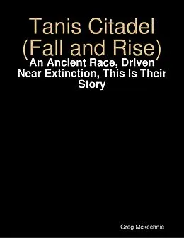E-Book (epub) Tanis Citadel (Fall and Rise): An Ancient Race, Driven Near Extinction, This Is Their Story von Greg Mckechnie