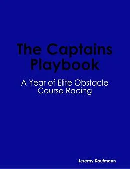 E-Book (epub) The Captains Playbook: A Year of Elite Obstacle Course Racing von Jeremy Kaufmann