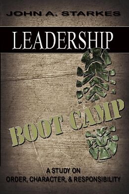 E-Book (epub) Leadership Boot Camp: A Study On Order Character & Responsibility von John A. Starkes