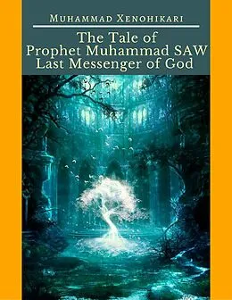 E-Book (epub) The Tale of Prophet Muhammad SAW Last Messenger of God von Muhammad Xenohikari