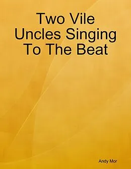 E-Book (epub) Two Vile Uncles Singing To The Beat von Andy Mor