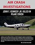 E-Book (epub) Air Crash Investigations - John F. Kennedy Jr. Killed In Plane Crash von Editor Barreveld
