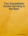 E-Book (epub) Two Sympathetic Uncles Gyrating to the Beat von R. S. Arrow Blackay