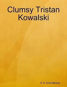 E-Book (epub) Clumsy Tristan Kowalski von R. S. Arrow Blackay