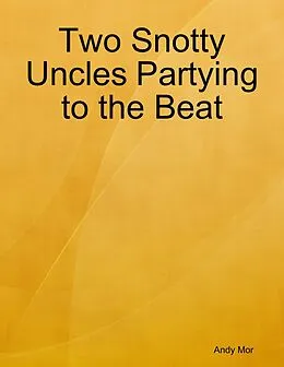 E-Book (epub) Two Snotty Uncles Partying to the Beat von Andy Mor