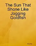 E-Book (epub) The Sun That Shone Like Jogging Goldfish von Andy Mor