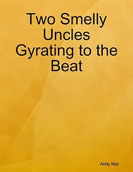 E-Book (epub) Two Smelly Uncles Gyrating to the Beat von Andy Mor
