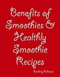 E-Book (epub) Benefits of Smoothies & Healthly Smoothie Recipes von Kimberly Roberson
