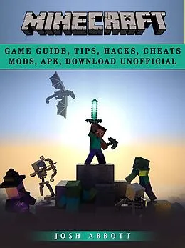 E-Book (epub) Minecraft Game Guide, Tips, Hacks, Cheats Mods, Apk, Download Unofficial von Josh Abbott