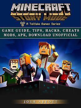 E-Book (epub) Minecraft Story Mode Game Guide, Tips, Hacks, Cheats Mods, Apk, Download Unofficial von Josh Abbott