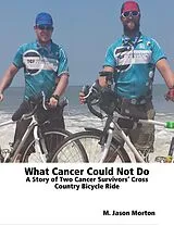 E-Book (epub) What Cancer Could Not Do: A Story of Two Cancer Survivors' Cross Country Bicycle Ride von M. Jason Morton