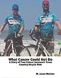 E-Book (epub) What Cancer Could Not Do: A Story of Two Cancer Survivors' Cross Country Bicycle Ride von M. Jason Morton