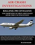 E-Book (epub) Air Crash Investigations - Killing 290 Civilians - The Downing of Iran Air Flight 655 By the USS Vincennes von Editor Barreveld