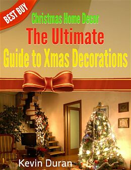 E-Book (epub) Christmas Home Decor: The Ultimate Guide to Xmas Decorations von Kevin Duran