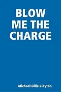 E-Book (epub) BLOW ME THE CHARGE von Michael Ollie Clayton