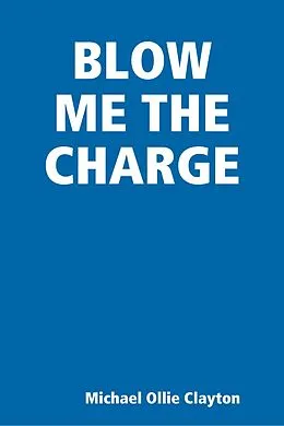 E-Book (epub) BLOW ME THE CHARGE von Michael Ollie Clayton