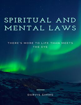 E-Book (epub) Spiritual and Mental Laws - There's More to Life Than Meets the Eye von Darvis Simms