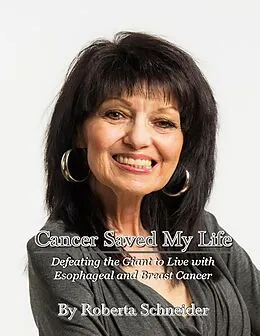 E-Book (epub) Cancer Saved My Life: Defeating The Giant To Live With Esophageal And Breast Cancer von Roberta Schneider