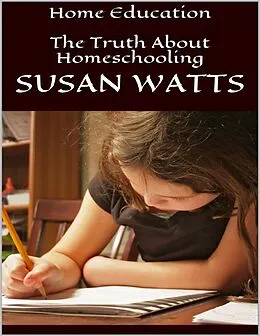 E-Book (epub) Home Education: The Truth About Homeschooling von Susan Watts