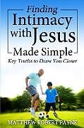 Couverture cartonnée Finding Intimacy With Jesus Made Simple de Matthew Robert Payne