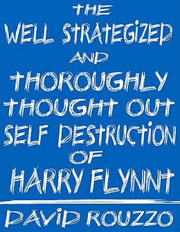 E-Book (epub) The Well Strategized and Thoroughly Thought Out Self Destruction of Harry Flynnt von David J. Rouzzo