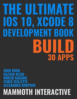 eBook (epub) Ultimate Ios 10, Xcode 8 Development Book: Build 30 Apps de John Bura, Razvan Nesiu, Alexandra Kropova