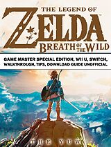 eBook (epub) Legend of Zelda Breath of the Wild Game Master Special Edition, Wii U, Switch, Walkthrough, Tips, Download Guide Unofficial de The Yuw