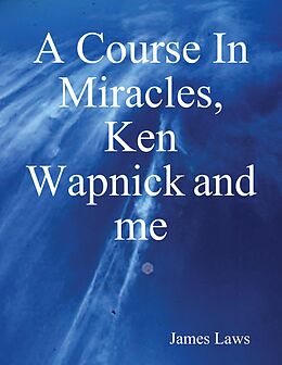 E-Book (epub) A Course In Miracles, Ken Wapnick and Me von James Laws