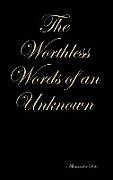 Fester Einband The Worthless Words of an Unknown von Alexander Soto