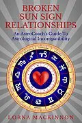 E-Book (epub) Broken Sun Sign Relationships ... An AstroCoach's Guide To Astrological Incompatibility von Lorna Mackinnon