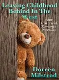 E-Book (epub) Leaving Childhood Behind In The West: Four Historical Romance Novellas von Doreen Milstead