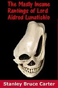 E-Book (epub) The Madly Insane Rantings Of Lord Aldrod Lunatichio von Stanley Bruce Carter
