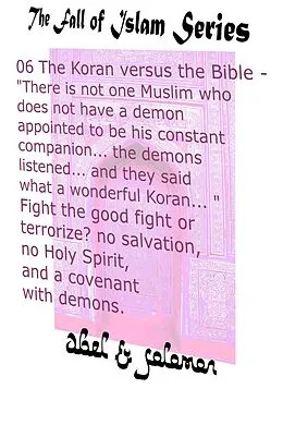 E-Book (epub) The Koran vs The Bible "There Isn't one Muslim who Doesn't Have a Demon Appointed to be his Constant Companion" Fight the Good Fight or Terrorize? No Salvation, No Holy Spirit, a Covenant With Demons (The Fall of Islam, #6) von Abe Abel, Sol Solomon