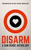 E-Book (epub) Disarm: A Gun Sense Anthology (Black Heart Digital Anthologies, #2) von Hobie Anthony, B. Morris Allen, Erin Armstrong