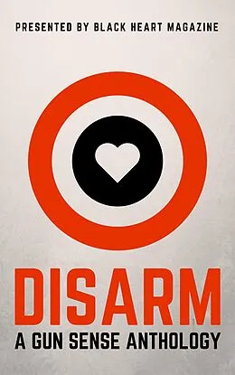 E-Book (epub) Disarm: A Gun Sense Anthology (Black Heart Digital Anthologies, #2) von Hobie Anthony, B. Morris Allen, Erin Armstrong