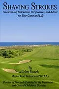 E-Book (epub) Shaving Strokes: Timeless Golf Instruction, Perspectives, and Advice; For Your Game and Life von John Roach