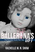 E-Book (epub) The Ballerina's Gift (The Porcelain Souls, #2) von Rachelle M. N. Shaw
