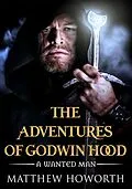 E-Book (epub) Adventures of Godwin Hood: A Wanted Man von Matthew Howorth