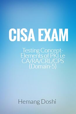 eBook (epub) CISA Exam-Testing Concept-Elements of PKI i.e CA/RA/CRL/CPS (Domain-5) de Hemang Doshi