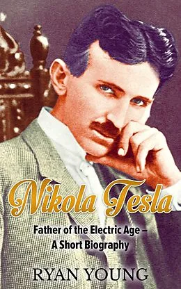E-Book (epub) Nikola Tesla: Father of the Electric Age - A Short Biography von Ryan Young