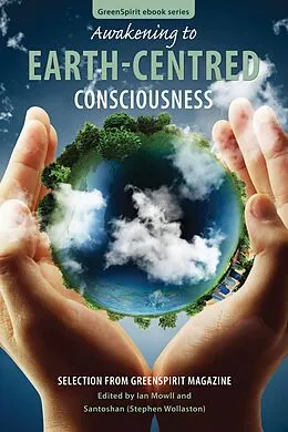 E-Book (epub) Awakening to Earth-Centred Consciousness: Selection from GreenSpirit Magazine (GreenSpirit ebooks, #9) von The Editors, Ian Mowll, Santoshan (Stephen Wollaston)