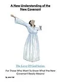E-Book (epub) A New Understanding of the New Covenant: For Those Who Want To Know What the New Covenant Really Means. (The Love of God: God's Plan To Save You!, #5) von John Foll