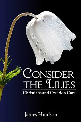 E-Book (epub) Consider the Lilies: Christians and Creation Care von James Hindson