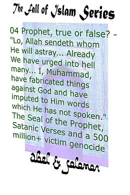 E-Book (epub) Prophet, True or False? "Lo, Allah Sendeth Whom He Will Astray.. Already We Have Urged Into Hell Many.. I, Muhammad, Have Fabricated Things Against God The Seal of a Prophet, Satanic Verses, Genocide (The Fall of Islam, #4) von Abe Abel, Sol Solomon