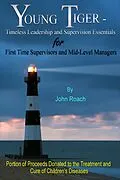 E-Book (epub) Young Tiger: Timeless Leadership and Supervision Essentials for First Time Supervisors and Mid-Level Managers von John Roach