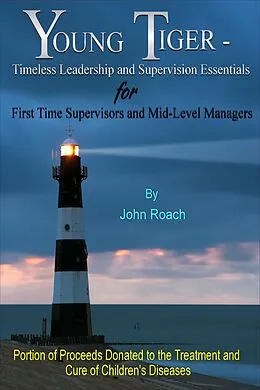 E-Book (epub) Young Tiger: Timeless Leadership and Supervision Essentials for First Time Supervisors and Mid-Level Managers von John Roach