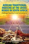 E-Book (epub) African Traditional Medicine at the Cross Roads in South Africa Challenges faced by its institutionalisation von Nceba Gqaleniand and Nompumelelo Mbatha