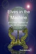E-Book (epub) Elves In the Machine and Other Oddities of the 4th Dimension von The Abbotts