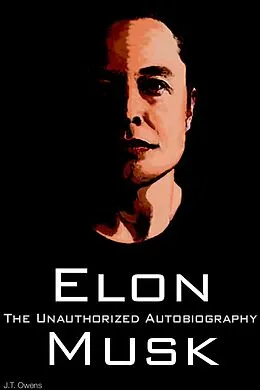 E-Book (epub) Elon Musk: The Unauthorized Autobiography von J. T. Owens